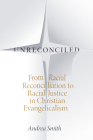 Unreconciled: From Racial Reconciliation to Racial Justice in Christian Evangelicalism Cover Image