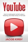 YouTube: How to create great content, grow a following, and make money on YouTube By Jacob Kirby Cover Image