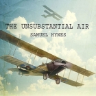The Unsubstantial Air Lib/E: American Fliers in the First World War By Samuel Hynes, Sean Runnette (Read by) Cover Image