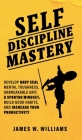 Self-discipline Mastery: Develop Navy Seal Mental Toughness, Unbreakable Grit, Spartan Mindset, Build Good Habits, and Increase Your Productivi By James W. Williams Cover Image
