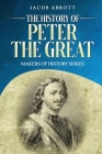 The History of Peter the Great: Makers of History Series By Jacob Abbott Cover Image