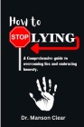 How to stop lying: A comprehensive guide to overcoming lies and embracing honesty Cover Image