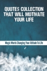 Quotes Collection That Will Motivate Your Life: Magic Words Changing Your Attitude To Life: Powerful Motivational Quotes Images Cover Image