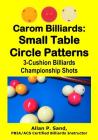 Carom Billiards: Small Table Circle Patterns: 3-Cushion Billiards Championship Shots By Allan P. Sand Cover Image