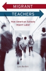 Migrant Teachers: How American Schools Import Labor By Lora Bartlett Cover Image