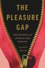 The Pleasure Gap: American Women and the Unfinished Sexual Revolution Cover Image