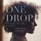 One Drop: Shifting the Lens on Race By Yaba Blay Cover Image