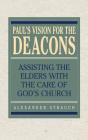 Paul's Vision for the Deacons: Assisting the Elders with the Care of God's Church By Alexander Strauch Cover Image