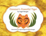 Dreamer's Powerful Tiger: A New Lucid Dreaming Classic For Children and Parents of the 21st Century By Angel Morgan, Angel Morgan (Illustrator), Akasha Morgan (Illustrator) Cover Image