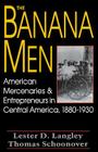 The Banana Men: American Mercenaries and Entrepreneurs in Central America, 1880-1930 Cover Image