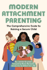 Modern Attachment Parenting: The Comprehensive Guide to Raising a Secure Child By Jamie Grumet, Alanis Morissette (Foreword by), William Sears, MD (Introduction by) Cover Image