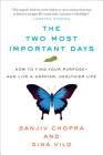 The Two Most Important Days: How to Find Your Purpose - and Live a Happier, Healthier Life By Sanjiv Chopra, Gina Vild Cover Image