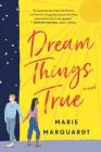 Dream Things True: A Novel By Marie Marquardt Cover Image
