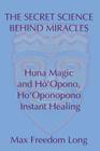 The Secret Science Behind Miracles: Huna Magic and Ho'Opono, Ho'Oponopono Instant Healing By Max Freedom Long Cover Image