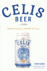 Celis Beer: Born in Belgium, Brewed in Texas (American Palate) By Jeremy Banas Banas, Christine Celis (Foreword by), Chris Bauweraerts (Foreword by) Cover Image