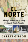 El Norte: The Epic and Forgotten Story of Hispanic North America By Carrie Gibson Cover Image