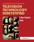 Television Technology Demystified: A Non-Technical Guide By Aleksandar Louis Todorovic Cover Image
