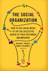 The Social Organization: How to Use Social Media to Tap the Collective Genius of Your Customers and Employees By Anthony J. Bradley, Mark P. McDonald Cover Image