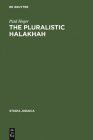 The Pluralistic Halakhah: Legal Innovations in the Late Second Commonwealth and Rabbinic Periods (Studia Judaica #22) By Paul Heger Cover Image