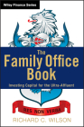 The Family Office Book: Investing Capital for the Ultra-Affluent (Wiley Finance #775) By Richard C. Wilson Cover Image