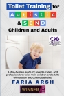 Toilet Training for Autistic & SEND Children and Adults: A step-by-step guide for parents, carers, and professionals to toilet-train children and adul By Faria Arsh Cover Image
