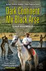 Dark Continent My Black Arse: By Bus, Boksie, Matola... from Cape to Cairo Cover Image