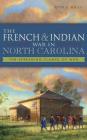 The French & Indian War in North Carolina: The Spreading Flames of War By John R. Maass Cover Image