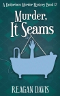 Murder, It Seams: A Knitorious Murder Mystery By Reagan Davis Cover Image