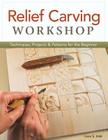 Relief Carving Workshop: Techniques, Projects & Patterns for the Beginner Cover Image