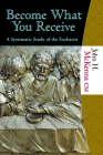 Become What You Receive: A Systematic Study of the Eucharist (Studies) By John H. McKenna Cover Image