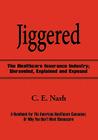 Jiggered: The Healthcare Insurance Industry; Unraveled, Explained and Exposed Cover Image