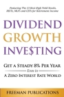 Dividend Growth Investing: Get A Steady 8% Per Year Even In A Zero Interest Rate World: Featuring The 13 Best High Yield Stocks, REITs, MLPs And By Freeman Publications Cover Image