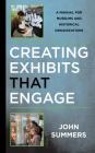 Creating Exhibits That Engage: A Manual for Museums and Historical Organizations (American Association for State and Local History) By John Summers Cover Image