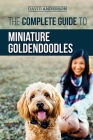 The Complete Guide to Miniature Goldendoodles: Learn Everything about Finding, Training, Feeding, Socializing, Housebreaking, and Loving Your New Mini By David Anderson Cover Image