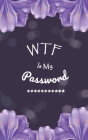 WTF Is My Password: Login Password Book - Organizer with Alphabetical Tabs - internet - Purple Flower For Women Cover - password logbook s Cover Image