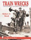 Train Wrecks: A Pictorial History of Accidents on the Main Line By Robert C. Reed Cover Image