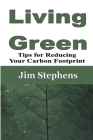 Living Green: Tips for Reducing Your Carbon Footprint By Jim Stephens Cover Image