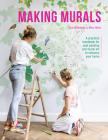 Making Murals: A Practical Handbook for Wall Painting and Mural Art to Enhance Your Home By Clara Wilkinson, Mary West Cover Image