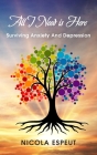 All I Need Is Here: Surviving Anxiety and Depression By Nicola Espeut Cover Image