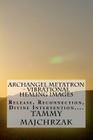 Archangel Metatron - Vibrational Healing Images: Release, Reconnection, Divine Intervention.... By Tammy L. Majchrzak Cover Image