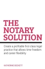 The Notary Solution: Create a profitable first-class legal practice that allows time-freedom and career flexibility Cover Image