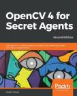 OpenCV 4 for Secret Agents By Joseph Howse Cover Image