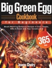 Big Green Egg Cookbook for Beginners: 365-Day Mouth Watering Barbecue Recipes to Grill, Smoke, Bake & Roast with Your Ceramic Grill By Jeams Chotry Cover Image