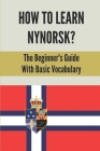 How To Learn Nynorsk?: The Beginner's Guide With Basic Vocabulary: English To Norwegian Nynorsk By Wilmer Katin Cover Image