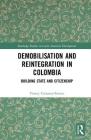 Demobilisation and Reintegration in Colombia: Building State and Citizenship (Routledge Studies in Latin American Development) Cover Image