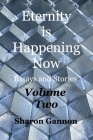 Eternity Is Happening Now Volume Two: Essays and Stories By Sharon Gannon Cover Image
