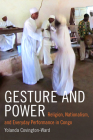 Gesture and Power: Religion, Nationalism, and Everyday Performance in Congo (Religious Cultures of African and African Diaspora People) By Yolanda Covington-Ward Cover Image