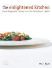 The Enlightened Kitchen: Fresh Vegetable Dishes from the Temples of Japan Cover Image