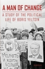 A Man of Change: A Study of the Political Life of Boris Yeltsin By M. R. Zezina, O. G. Malysheva, F. V. Malkhozova Cover Image