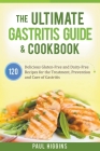 The Ultimate Gastritis Guide & Cookbook: 120 Delicious Gluten-Free and Dairy-Free Recipes for the Treatment, Prevention and Cure of Gastritis By Paul Higgins Cover Image